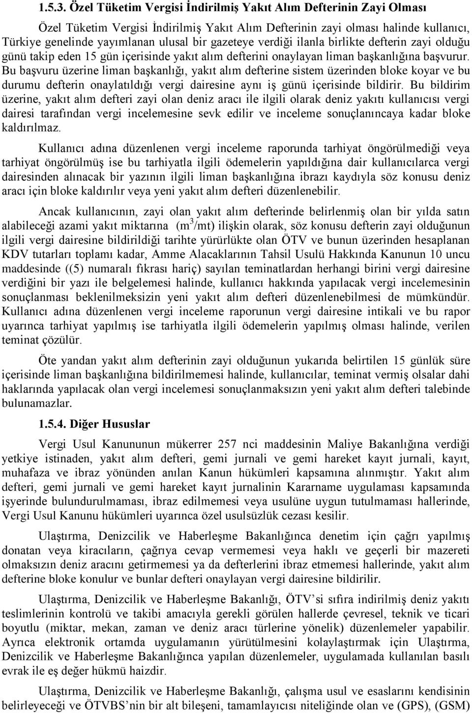 verdiği ilanla birlikte defterin zayi olduğu günü takip eden 15 gün içerisinde yakıt alım defterini onaylayan liman başkanlığına başvurur.