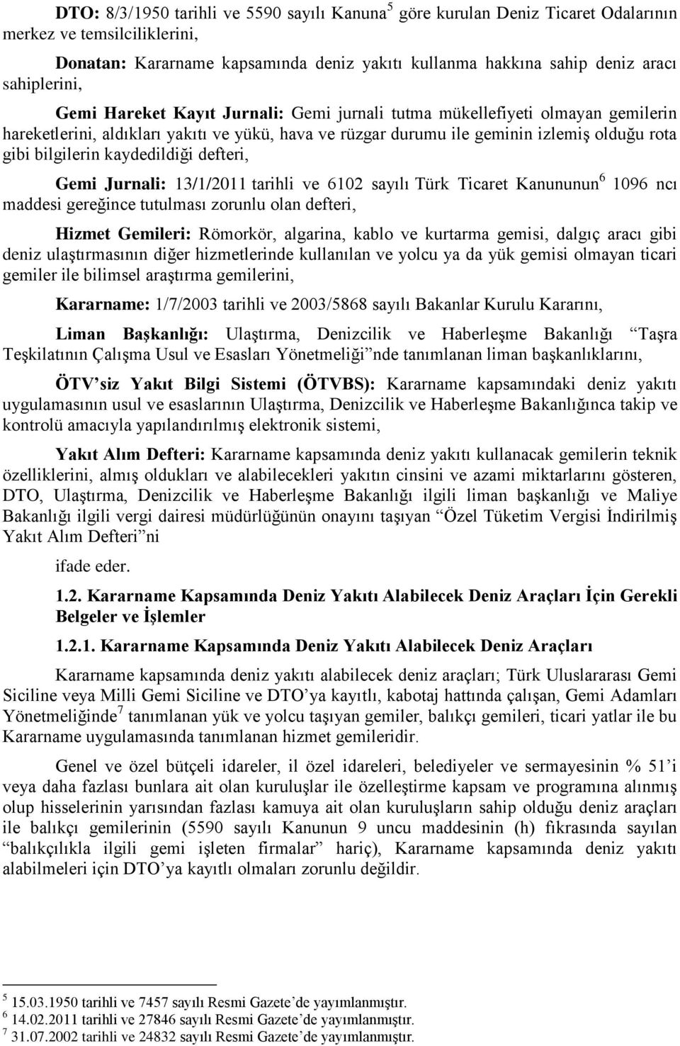 bilgilerin kaydedildiği defteri, Gemi Jurnali: 13/1/2011 tarihli ve 6102 sayılı Türk Ticaret Kanununun 6 1096 ncı maddesi gereğince tutulması zorunlu olan defteri, Hizmet Gemileri: Römorkör,