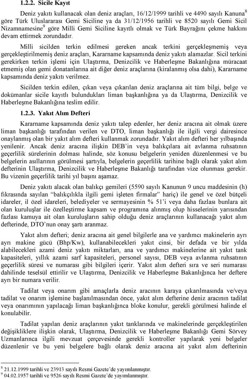 Milli sicilden terkin edilmesi gereken ancak terkini gerçekleşmemiş veya gerçekleştirilmemiş deniz araçları, Kararname kapsamında deniz yakıtı alamazlar.