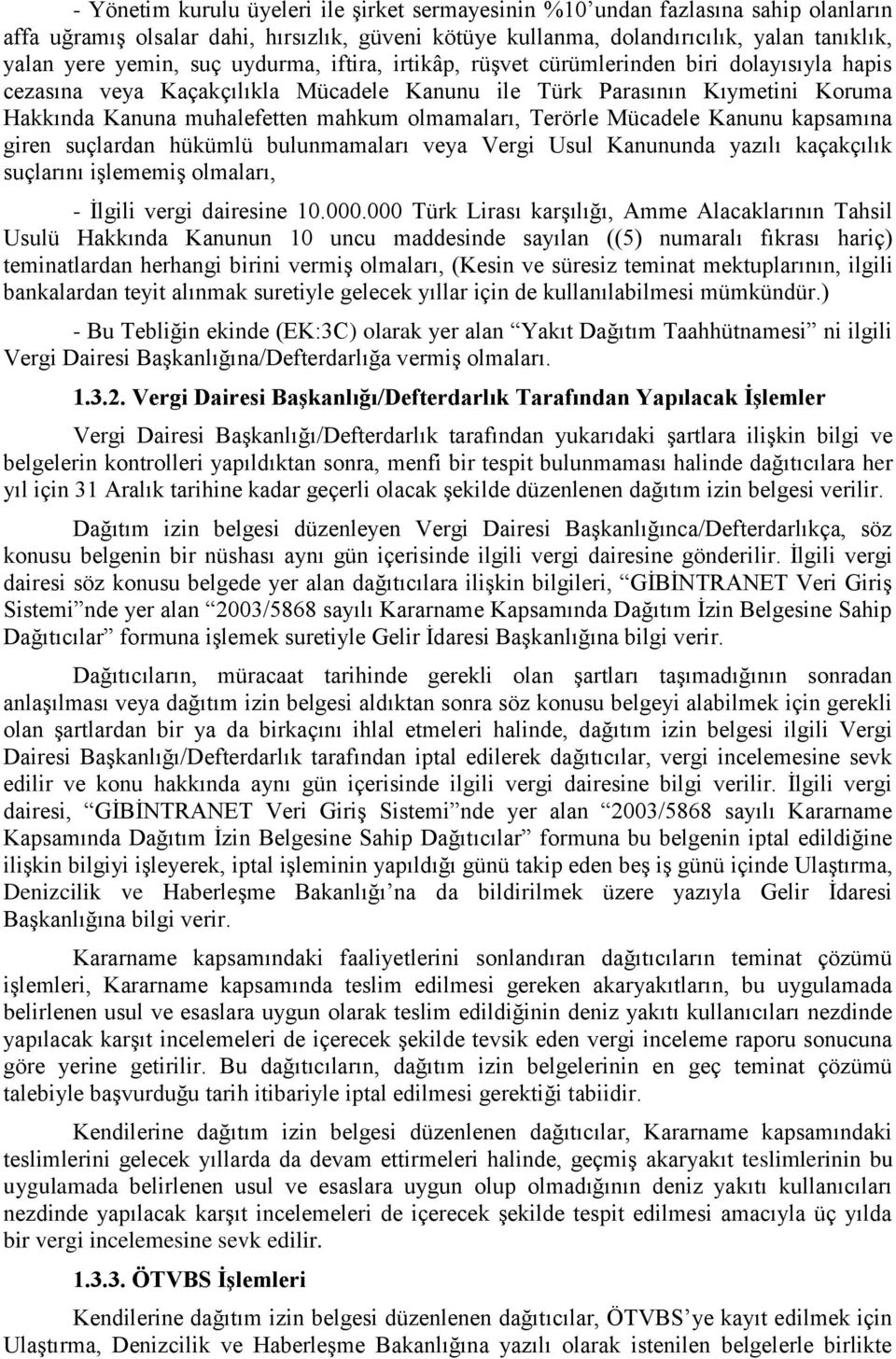 olmamaları, Terörle Mücadele Kanunu kapsamına giren suçlardan hükümlü bulunmamaları veya Vergi Usul Kanununda yazılı kaçakçılık suçlarını işlememiş olmaları, - İlgili vergi dairesine 10.000.