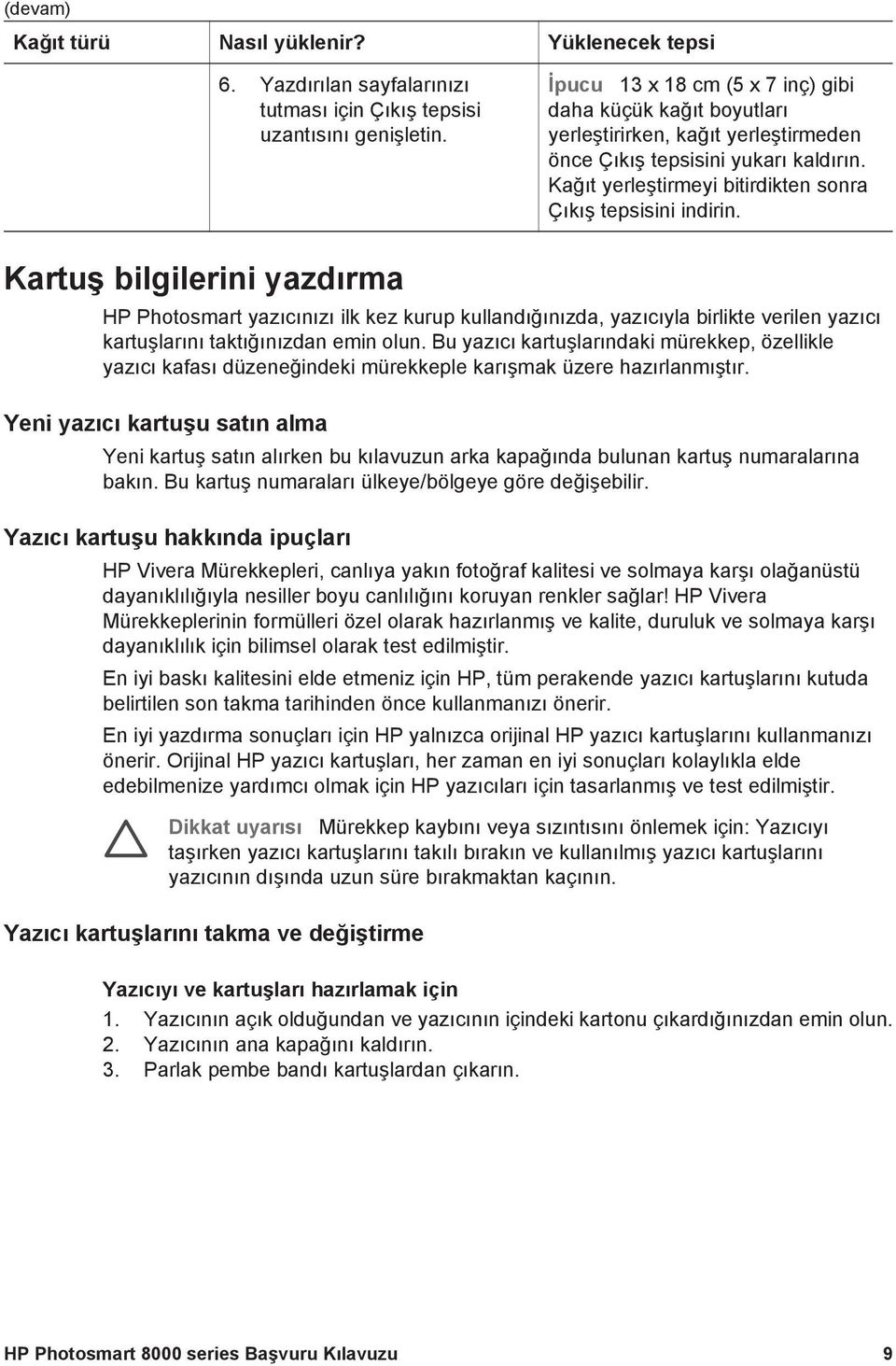 Kartuş bilgilerini yazdırma HP Photosmart yazıcınızı ilk kez kurup kullandığınızda, yazıcıyla birlikte verilen yazıcı kartuşlarını taktığınızdan emin olun.