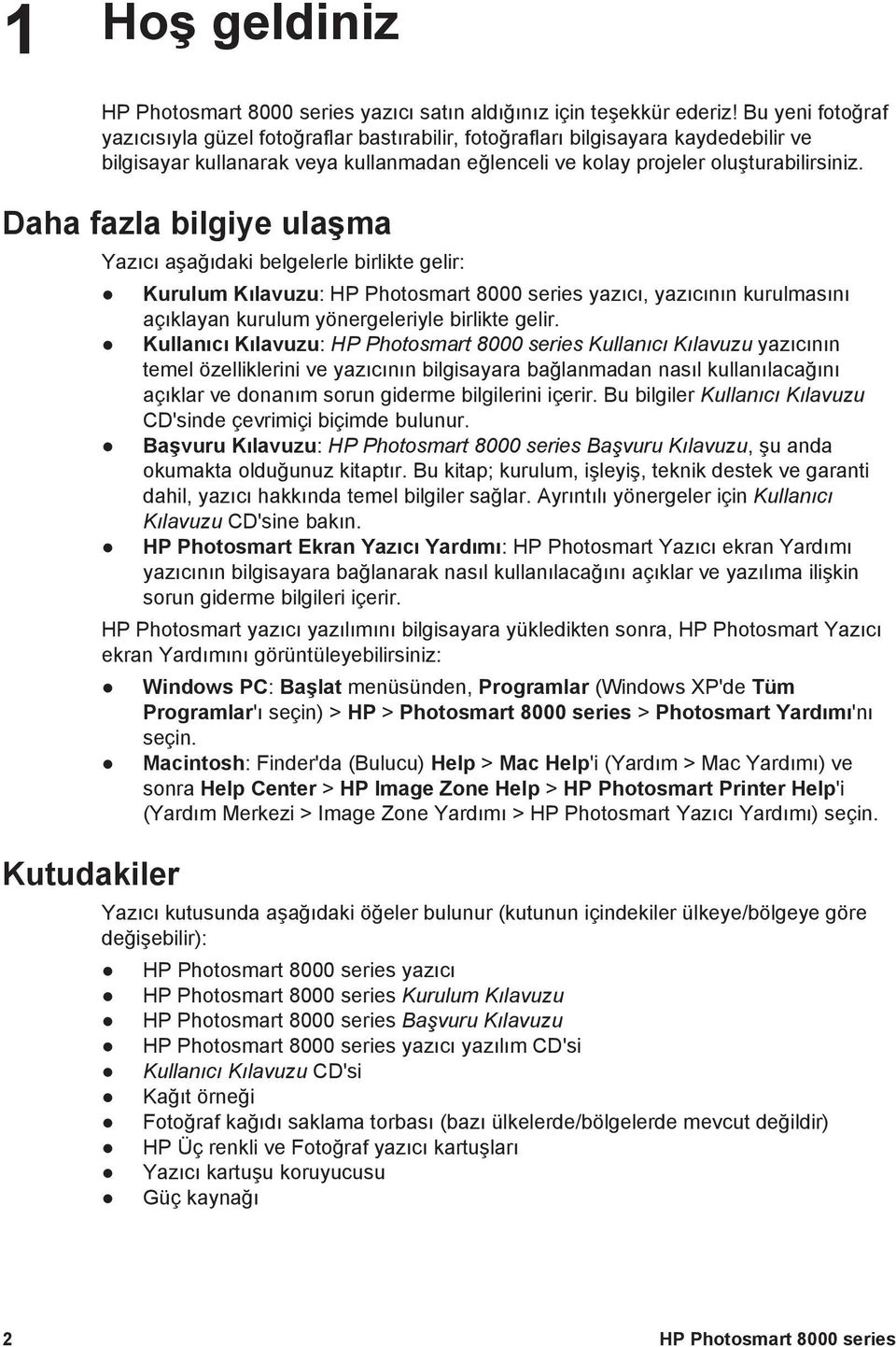 Daha fazla bilgiye ulaşma Yazıcı aşağıdaki belgelerle birlikte gelir: Kurulum Kılavuzu: HP Photosmart 8000 series yazıcı, yazıcının kurulmasını açıklayan kurulum yönergeleriyle birlikte gelir.