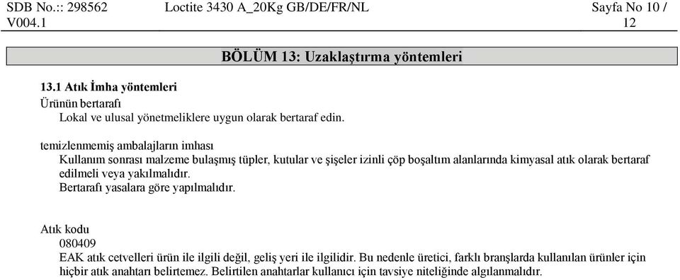 temizlenmemiş ambalajların imhası Kullanım sonrası malzeme bulaşmış tüpler, kutular ve şişeler izinli çöp boşaltım alanlarında kimyasal atık olarak bertaraf edilmeli