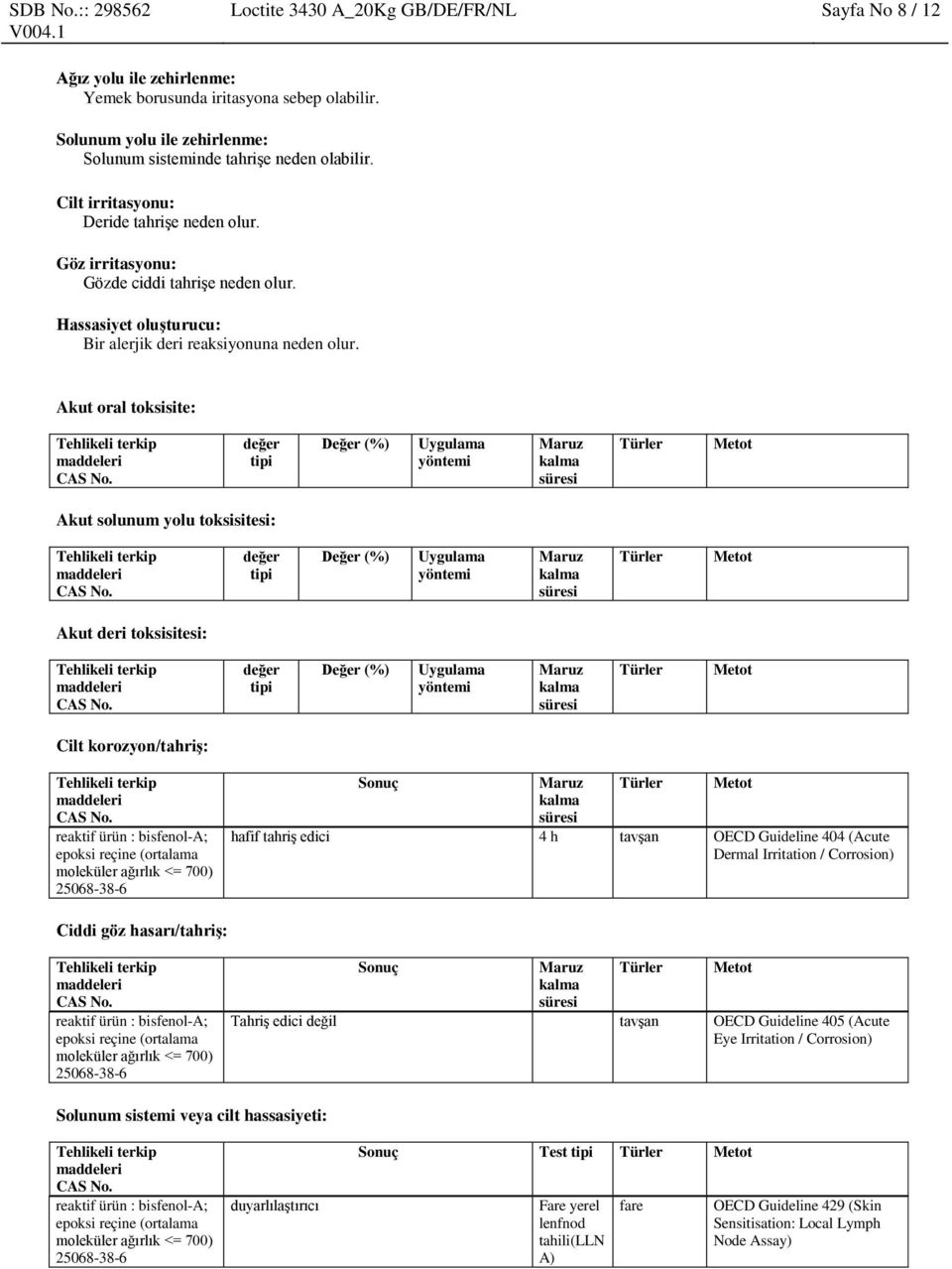 Akut oral toksisite: değer tipi Değer (%) Uygulama yöntemi Türler Metot Akut solunum yolu toksisitesi: değer tipi Değer (%) Uygulama yöntemi Türler Metot Akut deri toksisitesi: değer tipi Değer (%)