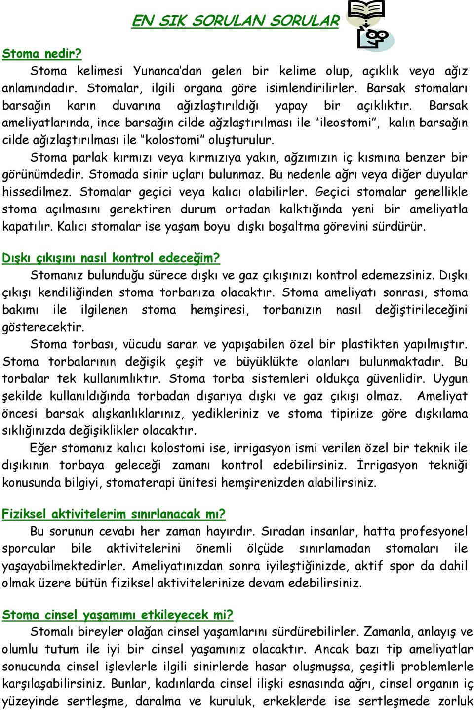 Barsak ameliyatlarında, ince barsağın cilde ağzlaştırılması ile ileostomi, kalın barsağın cilde ağızlaştırılması ile kolostomi oluşturulur.