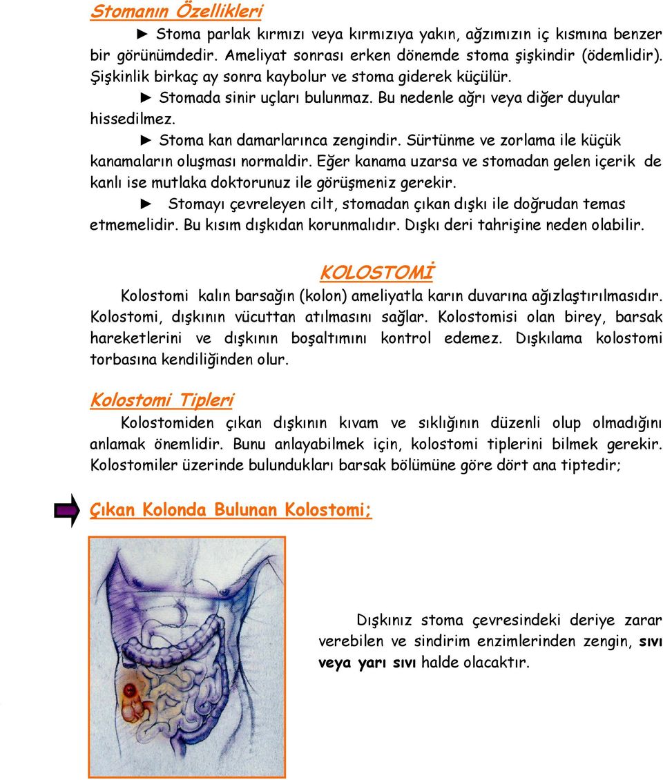 Sürtünme ve zorlama ile küçük kanamaların oluşması normaldir. Eğer kanama uzarsa ve stomadan gelen içerik de kanlı ise mutlaka doktorunuz ile görüşmeniz gerekir.