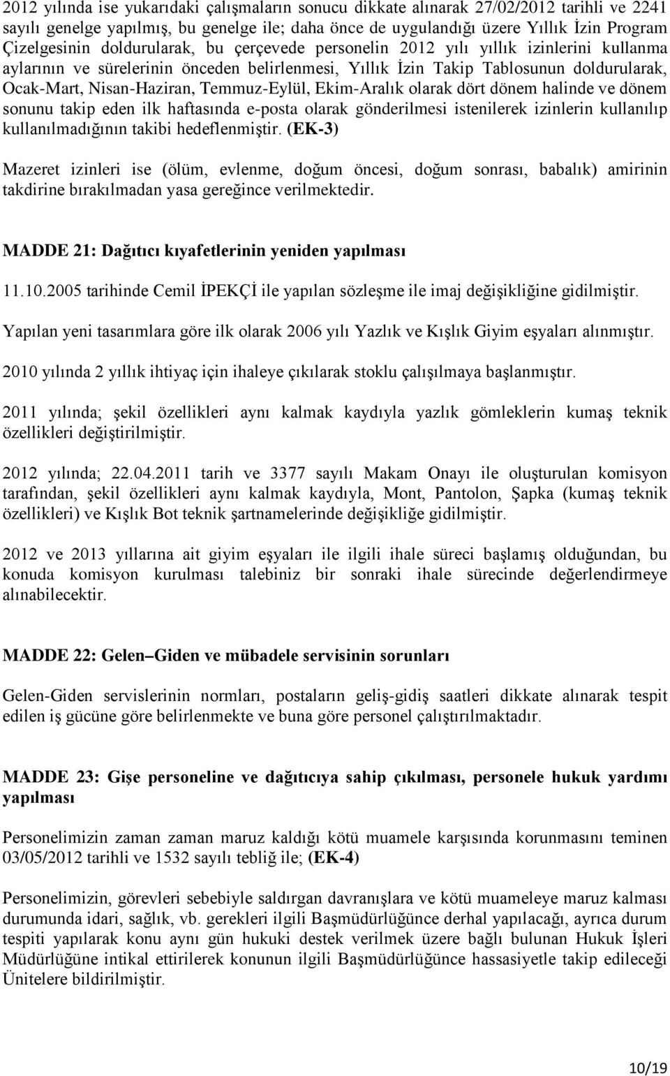 Temmuz-Eylül, Ekim-Aralık olarak dört dönem halinde ve dönem sonunu takip eden ilk haftasında e-posta olarak gönderilmesi istenilerek izinlerin kullanılıp kullanılmadığının takibi hedeflenmiştir.