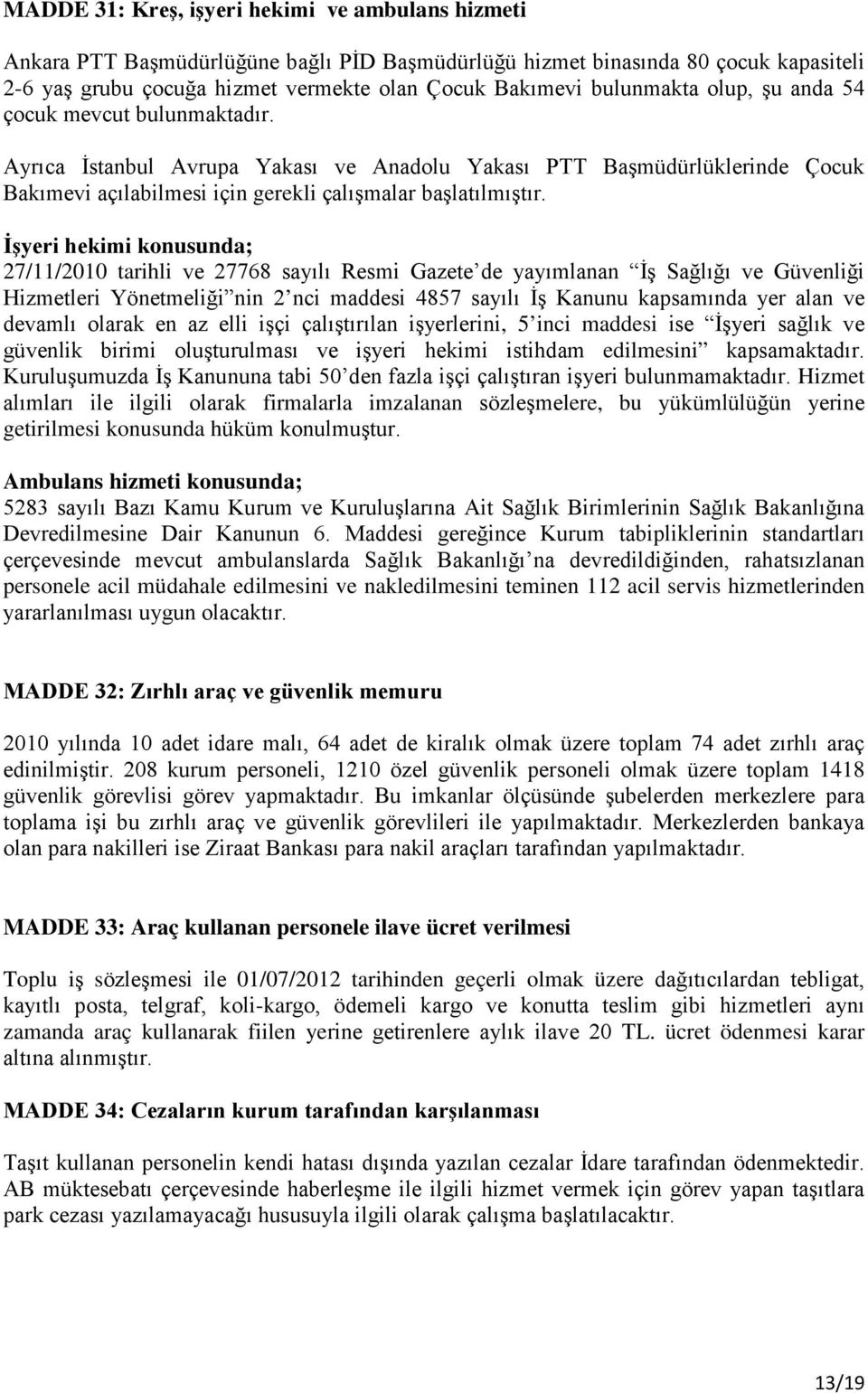 İşyeri hekimi konusunda; 27/11/2010 tarihli ve 27768 sayılı Resmi Gazete de yayımlanan İş Sağlığı ve Güvenliği Hizmetleri Yönetmeliği nin 2 nci maddesi 4857 sayılı İş Kanunu kapsamında yer alan ve