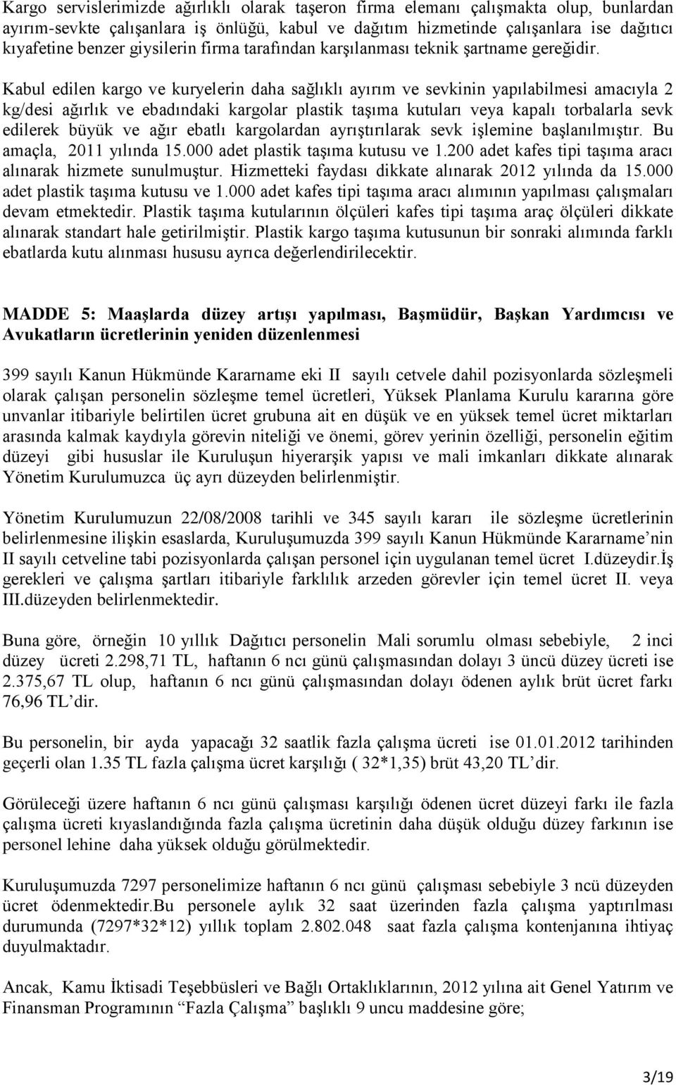 Kabul edilen kargo ve kuryelerin daha sağlıklı ayırım ve sevkinin yapılabilmesi amacıyla 2 kg/desi ağırlık ve ebadındaki kargolar plastik taşıma kutuları veya kapalı torbalarla sevk edilerek büyük ve