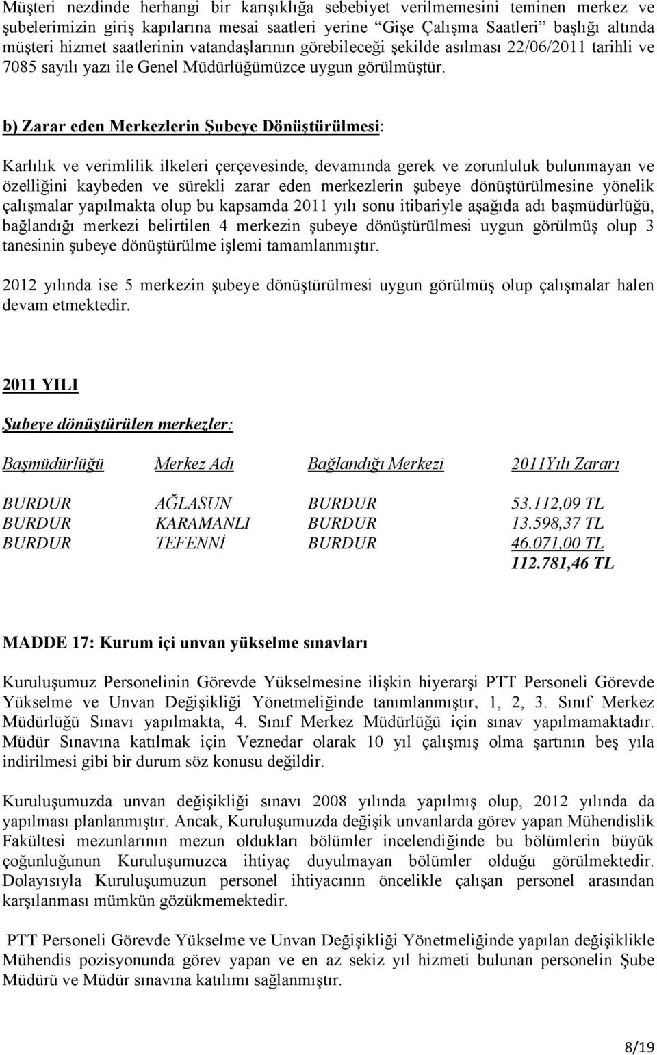 b) Zarar eden Merkezlerin Şubeye Dönüştürülmesi: Karlılık ve verimlilik ilkeleri çerçevesinde, devamında gerek ve zorunluluk bulunmayan ve özelliğini kaybeden ve sürekli zarar eden merkezlerin şubeye