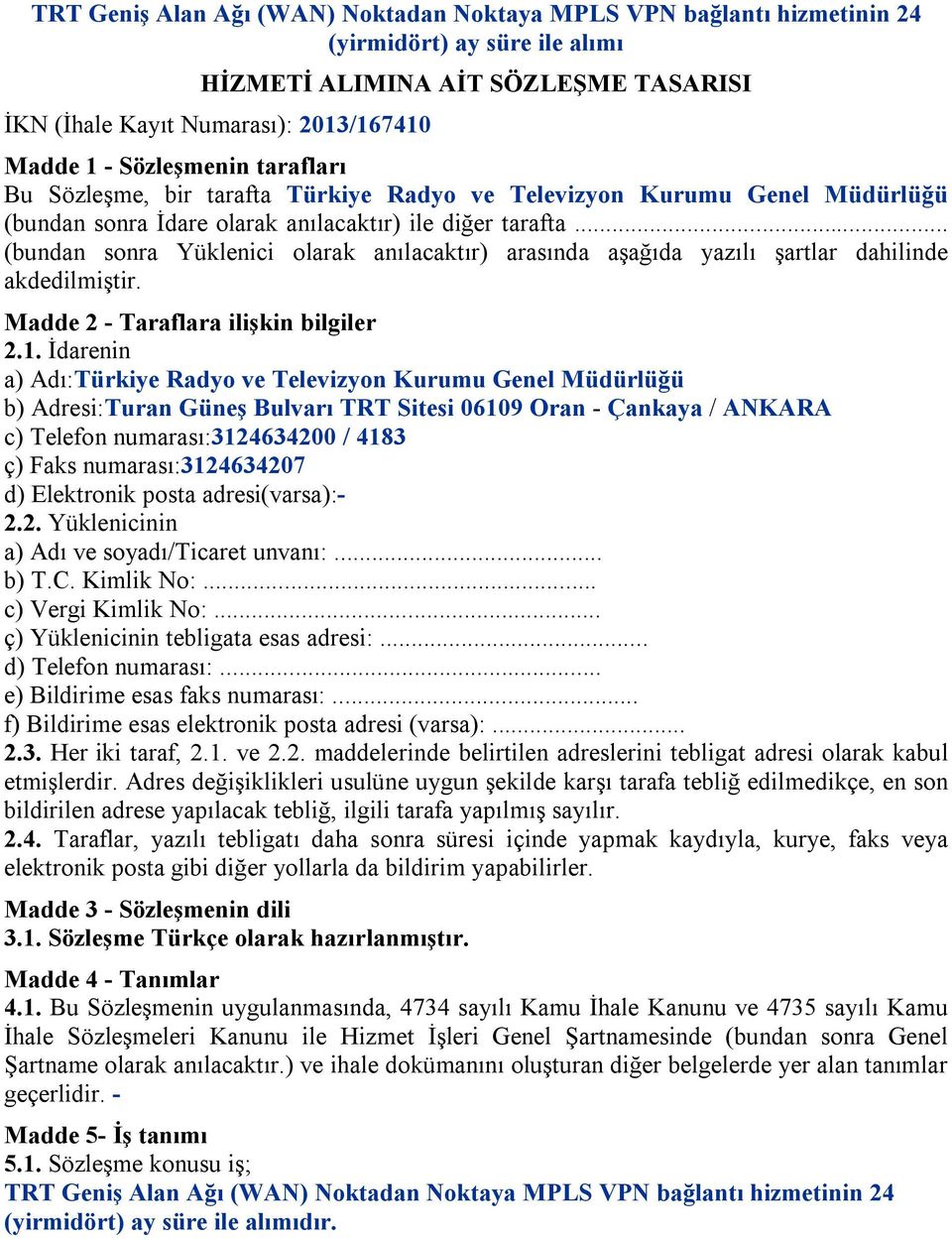 .. (bundan sonra Yüklenici olarak anılacaktır) arasında aşağıda yazılı şartlar dahilinde akdedilmiştir. Madde 2 - Taraflara ilişkin bilgiler 2.1.