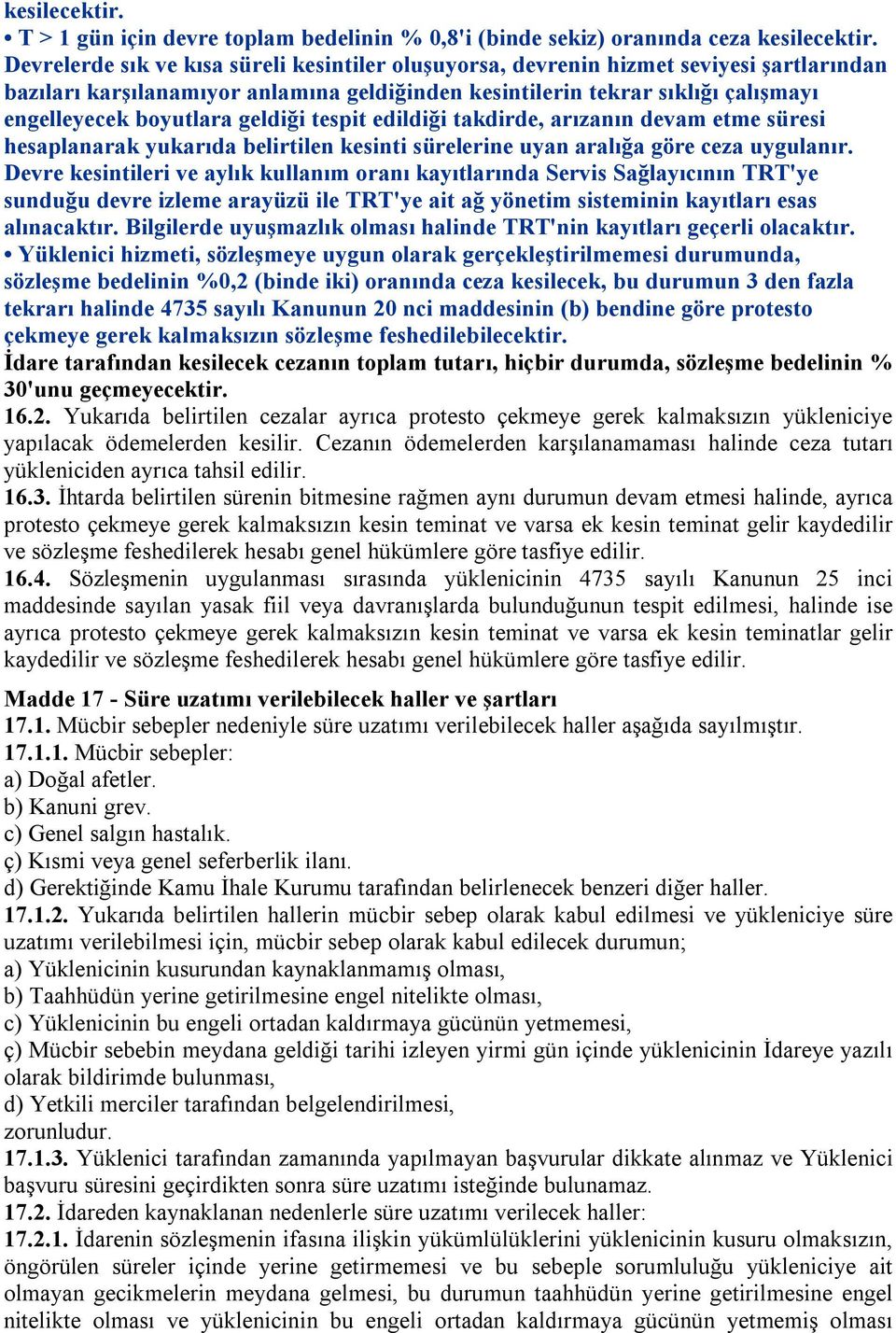 geldiği tespit edildiği takdirde, arızanın devam etme süresi hesaplanarak yukarıda belirtilen kesinti sürelerine uyan aralığa göre ceza uygulanır.