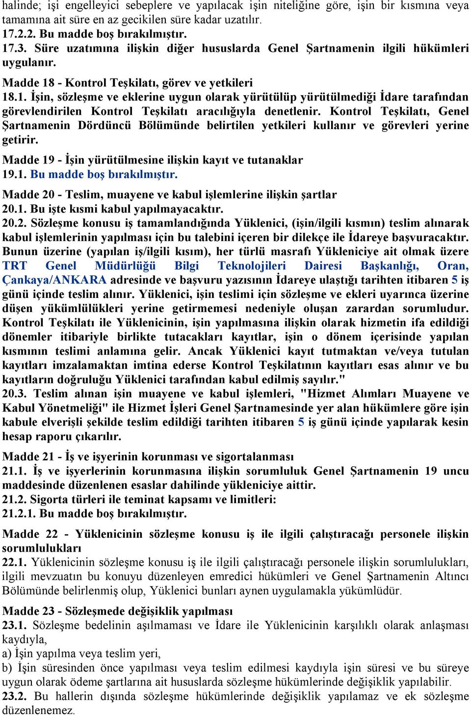 - Kontrol Teşkilatı, görev ve yetkileri 18.1. İşin, sözleşme ve eklerine uygun olarak yürütülüp yürütülmediği İdare tarafından görevlendirilen Kontrol Teşkilatı aracılığıyla denetlenir.