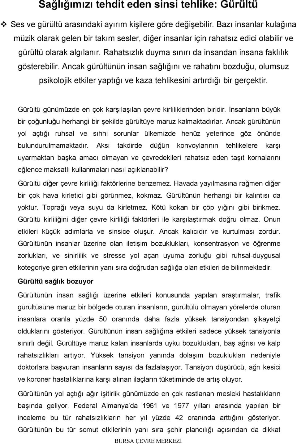 Ancak gürültünün insan sağlığını ve rahatını bozduğu, olumsuz psikolojik etkiler yaptığı ve kaza tehlikesini artırdığı bir gerçektir.