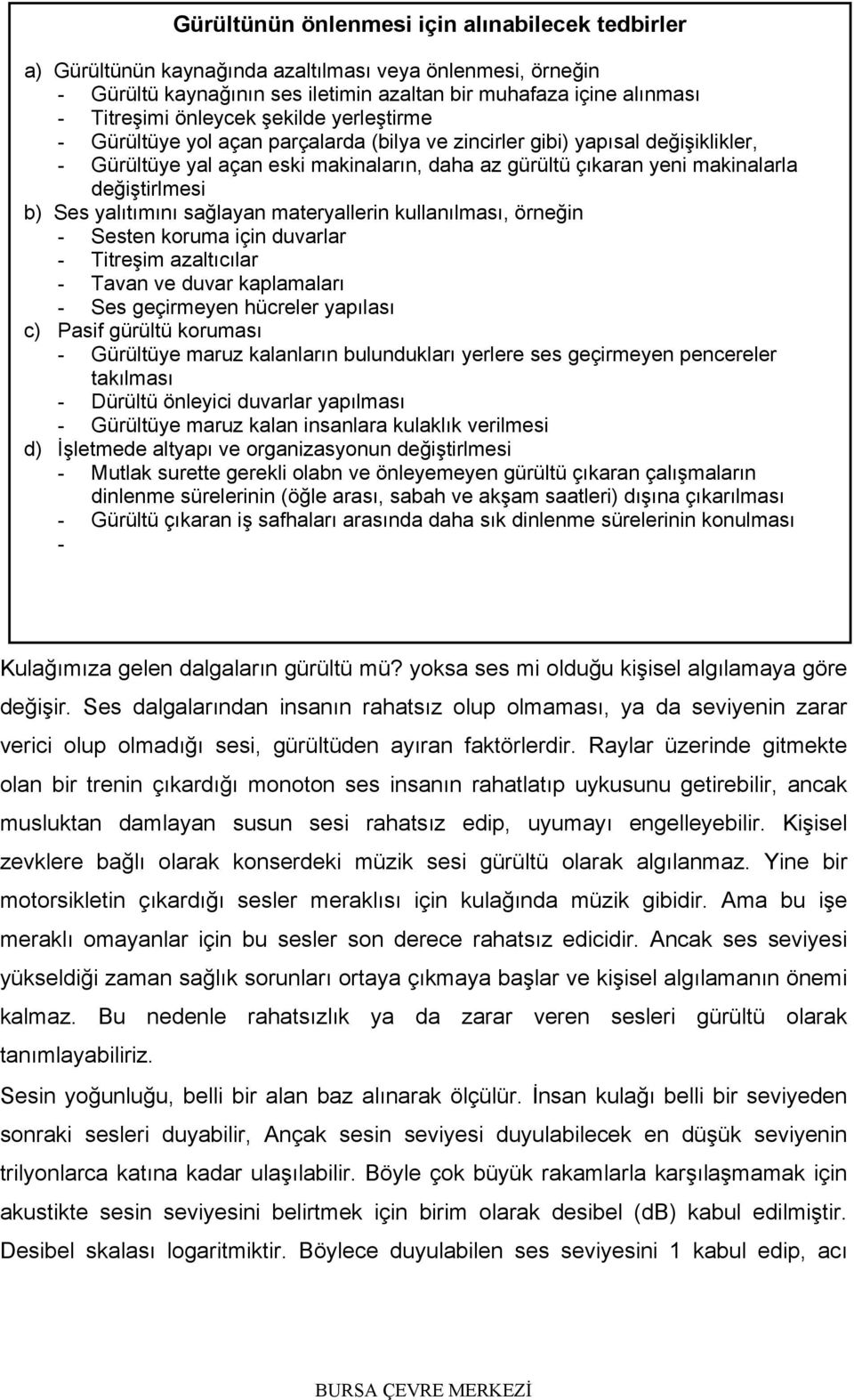 değiştirlmesi b) Ses yalıtımını sağlayan materyallerin kullanılması, örneğin - Sesten koruma için duvarlar - Titreşim azaltıcılar - Tavan ve duvar kaplamaları - Ses geçirmeyen hücreler yapılası c)