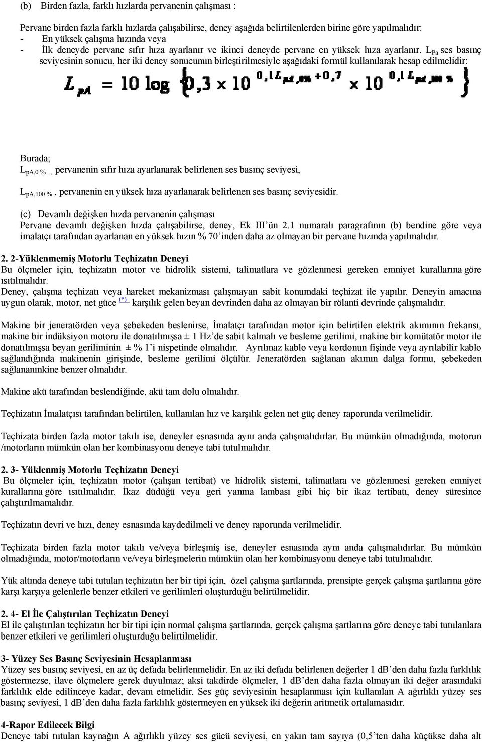 L Pa ses basınç seviyesinin sonucu, her iki deney sonucunun birleştirilmesiyle aşağıdaki formül kullanılarak hesap edilmelidir: Burada; L pa,0 %, pervanenin sıfır hıza ayarlanarak belirlenen ses