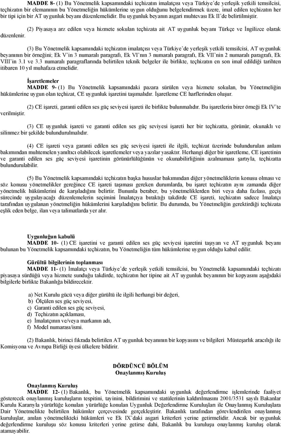 (2) Piyasaya arz edilen veya hizmete sokulan teçhizata ait AT uygunluk beyanı Türkçe ve İngilizce olarak düzenlenir.