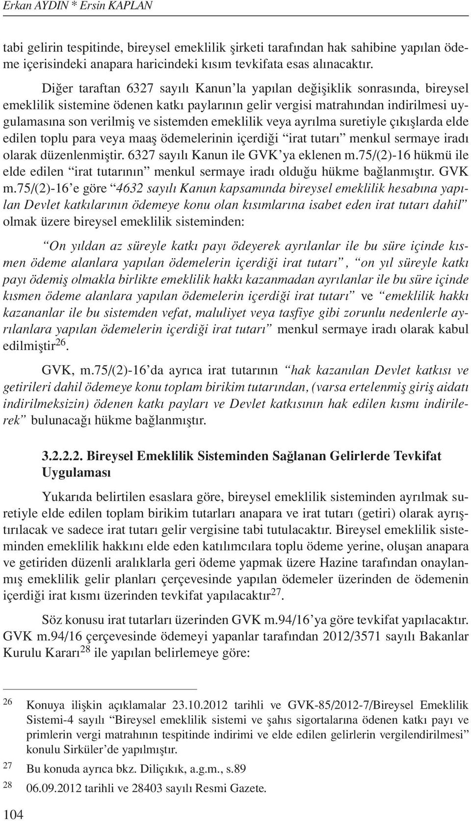 emeklilik veya ayrılma suretiyle çıkışlarda elde edilen toplu para veya maaş ödemelerinin içerdiği irat tutarı menkul sermaye iradı olarak düzenlenmiştir. 6327 sayılı Kanun ile GVK ya eklenen m.