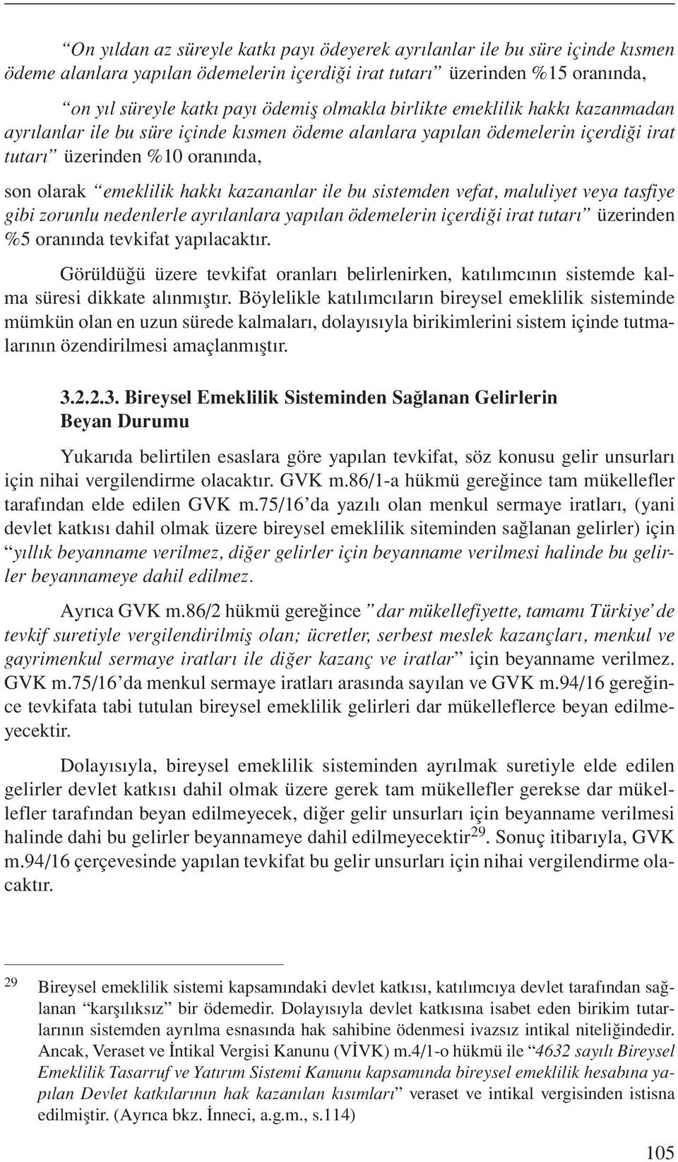 sistemden vefat, maluliyet veya tasfiye gibi zorunlu nedenlerle ayrılanlara yapılan ödemelerin içerdiği irat tutarı üzerinden %5 oranında tevkifat yapılacaktır.