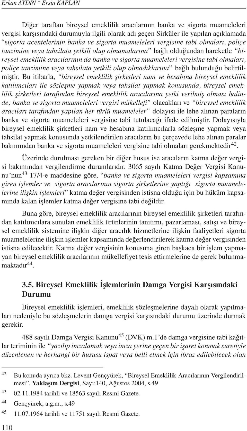 sigorta muameleleri vergisine tabi olmaları, poliçe tanzimine veya tahsilata yetkili olup olmadıklarına bağlı bulunduğu belirtilmiştir.