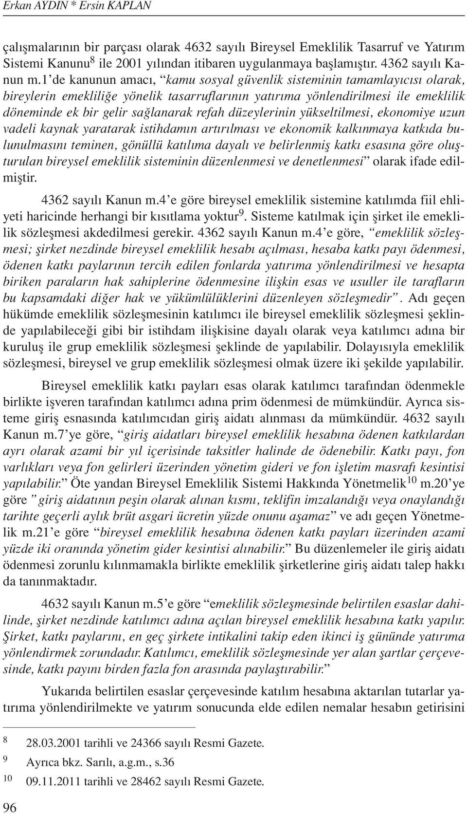 1 de kanunun amacı, kamu sosyal güvenlik sisteminin tamamlayıcısı olarak, bireylerin emekliliğe yönelik tasarruflarının yatırıma yönlendirilmesi ile emeklilik döneminde ek bir gelir sağlanarak refah