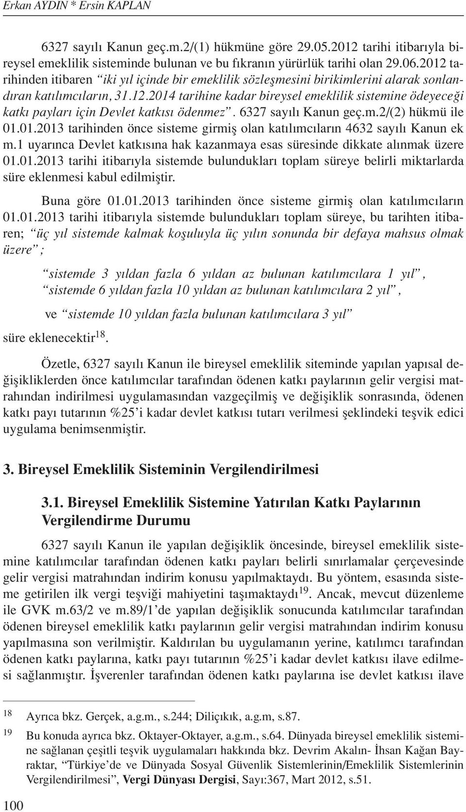 6327 sayılı Kanun geç.m.2/(2) hükmü ile 01.01.2013 tarihinden önce sisteme girmiş olan katılımcıların 4632 sayılı Kanun ek m.