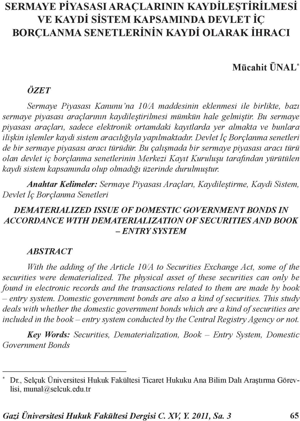 Bu sermaye piyasası araçları, sadece elektronik ortamdaki kayıtlarda yer almakta ve bunlara ilişkin işlemler kaydi sistem aracılığıyla yapılmaktadır.