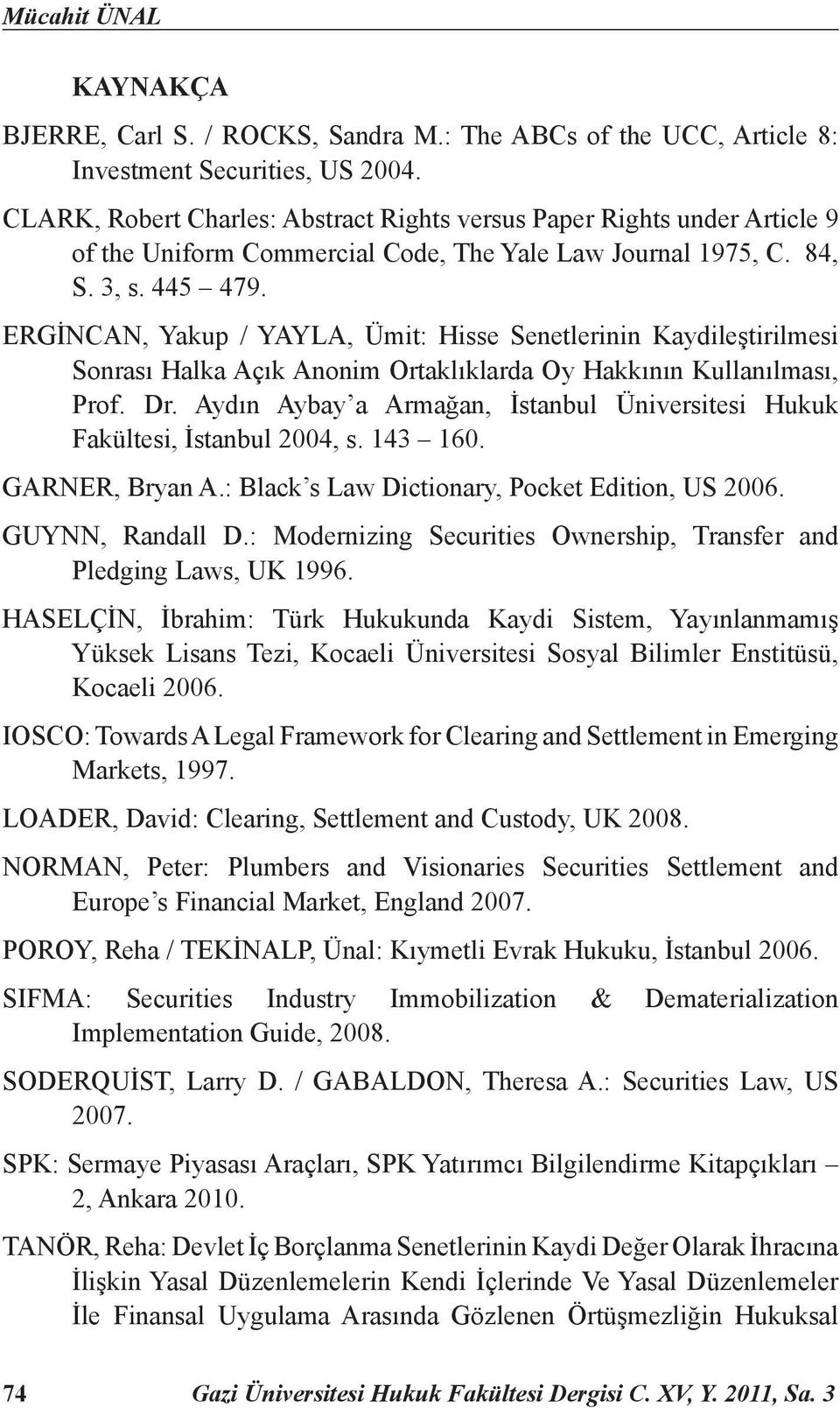 ERGİNCAN, Yakup / YAYLA, Ümit: Hisse Senetlerinin Kaydileştirilmesi Sonrası Halka Açık Anonim Ortaklıklarda Oy Hakkının Kullanılması, Prof. Dr.