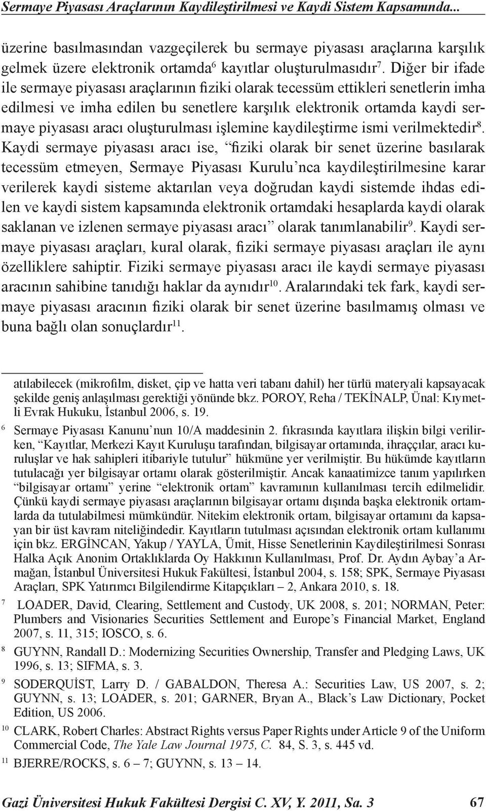 Diğer bir ifade ile sermaye piyasası araçlarının fiziki olarak tecessüm ettikleri senetlerin imha edilmesi ve imha edilen bu senetlere karşılık elektronik ortamda kaydi sermaye piyasası aracı