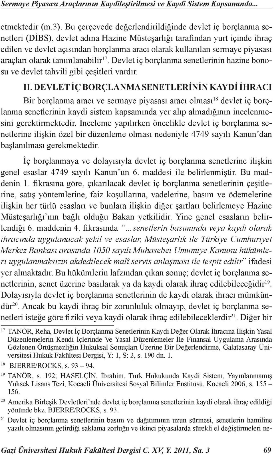 sermaye piyasası araçları olarak tanımlanabilir 17. Devlet iç borçlanma senetlerinin hazine bonosu ve devlet tahvili gibi çeşitleri vardır. II.