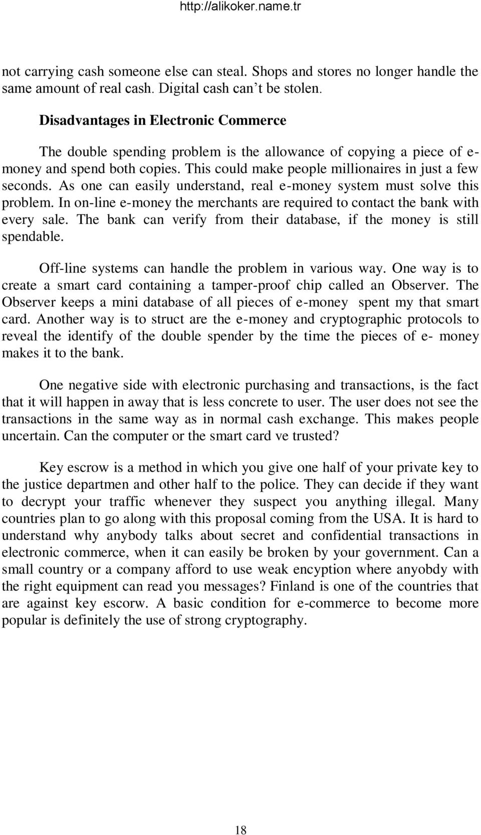 As one can easily understand, real e-money system must solve this problem. In on-line e-money the merchants are required to contact the bank with every sale.