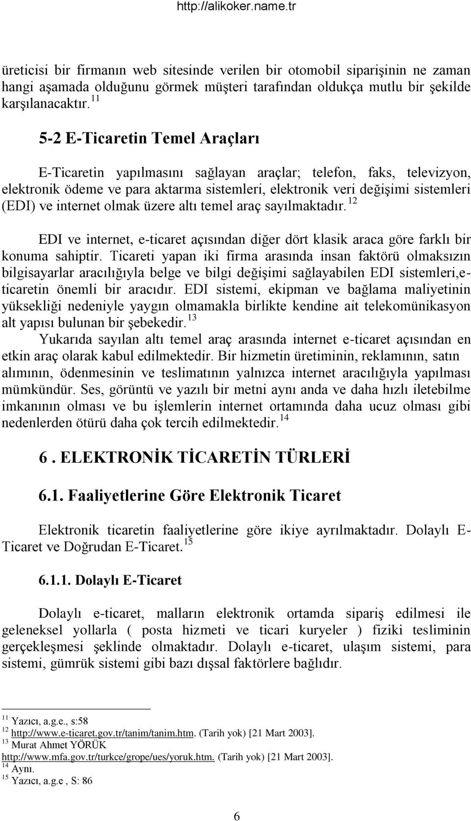 internet olmak üzere altı temel araç sayılmaktadır. 12 EDI ve internet, e-ticaret açısından diğer dört klasik araca göre farklı bir konuma sahiptir.