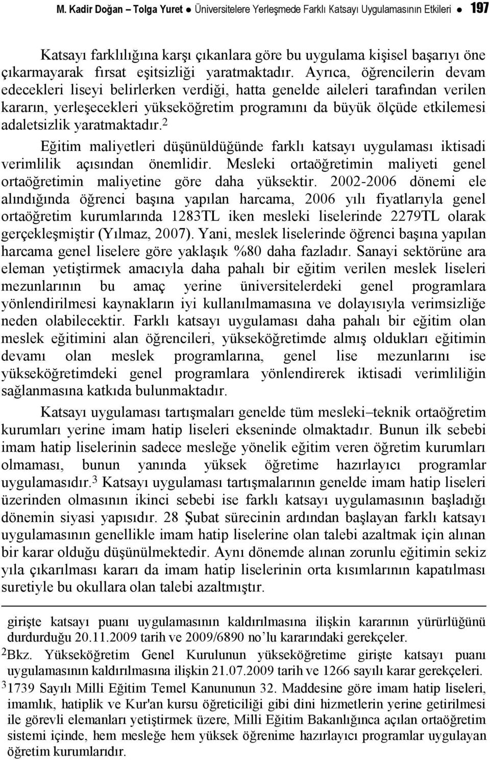 Ayrıca, öğrencilerin devam edecekleri liseyi belirlerken verdiği, hatta genelde aileleri tarafından verilen kararın, yerleşecekleri yükseköğretim programını da büyük ölçüde etkilemesi adaletsizlik