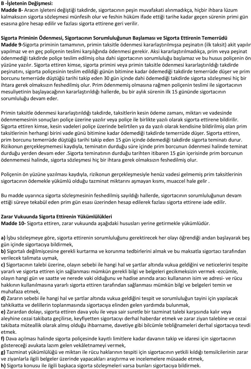 Sigorta Priminin Ödenmesi, Sigortacının Sorumluluğunun Başlaması ve Sigorta Ettirenin Temerrüdü Madde 9 Sigorta priminin tamamının, primin taksitle ödenmesi kararlaştırılmışsa peşinatın (ilk taksit)