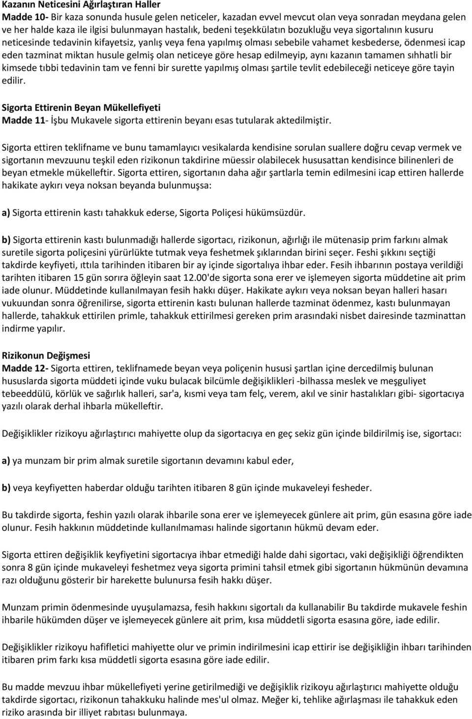 neticeye göre hesap edilmeyip, aynı kazanın tamamen sıhhatli bir kimsede tıbbi tedavinin tam ve fenni bir surette yapılmış olması şartile tevlit edebileceği neticeye göre tayin edilir.