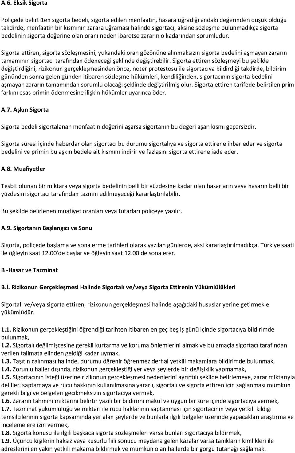 Sigorta ettiren, sigorta sözleşmesini, yukandaki oran gözönüne alınmaksızın sigorta bedelini aşmayan zararın tamamının sigortacı tarafından ödeneceği şeklinde değiştirebilir.