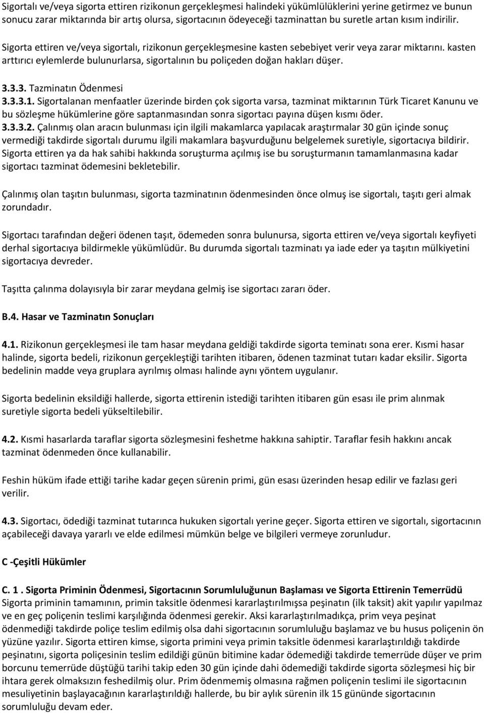 kasten arttırıcı eylemlerde bulunurlarsa, sigortalının bu poliçeden doğan hakları düşer. 3.3.3. Tazminatın Ödenmesi 3.3.3.1.