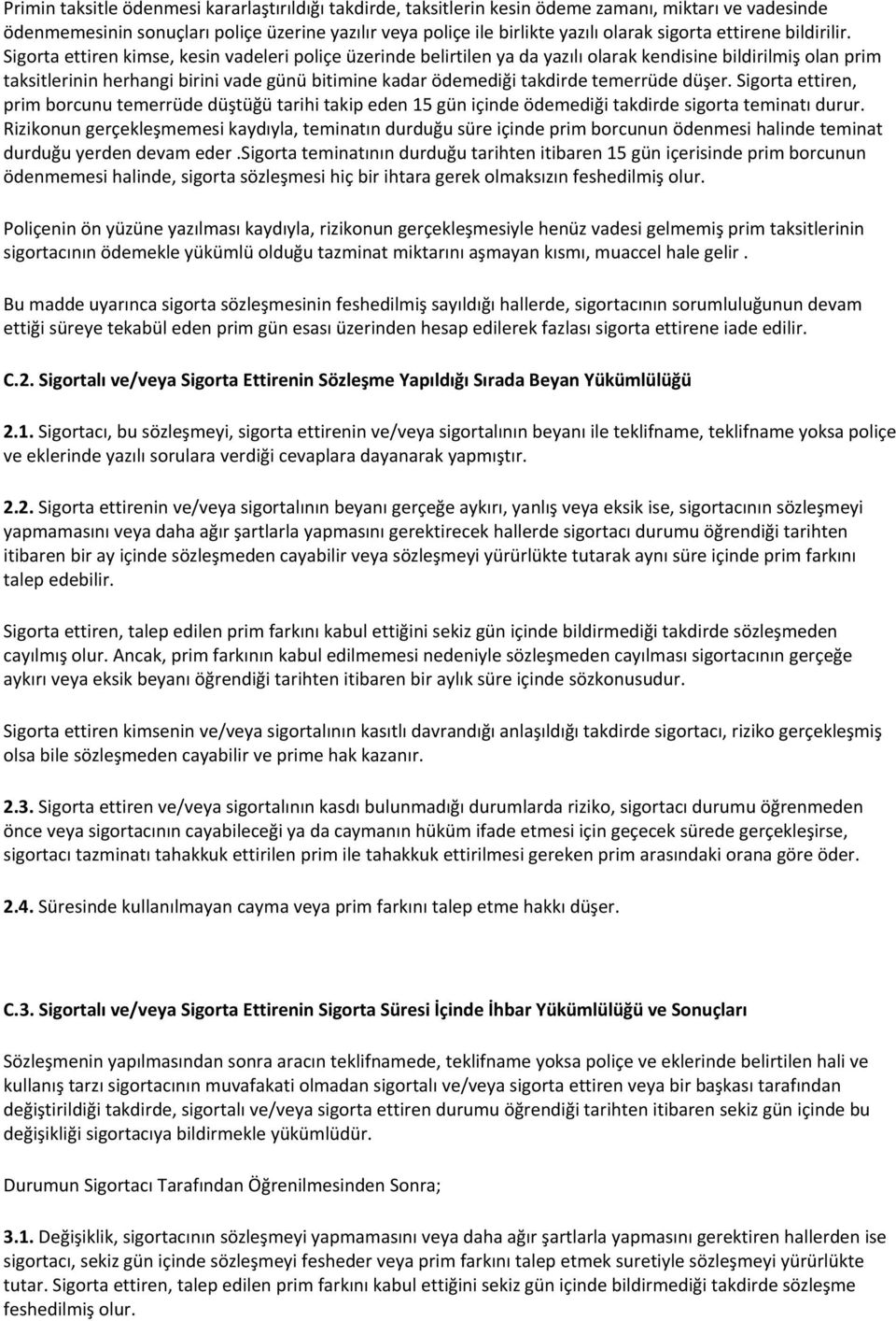 Sigorta ettiren kimse, kesin vadeleri poliçe üzerinde belirtilen ya da yazılı olarak kendisine bildirilmiş olan prim taksitlerinin herhangi birini vade günü bitimine kadar ödemediği takdirde