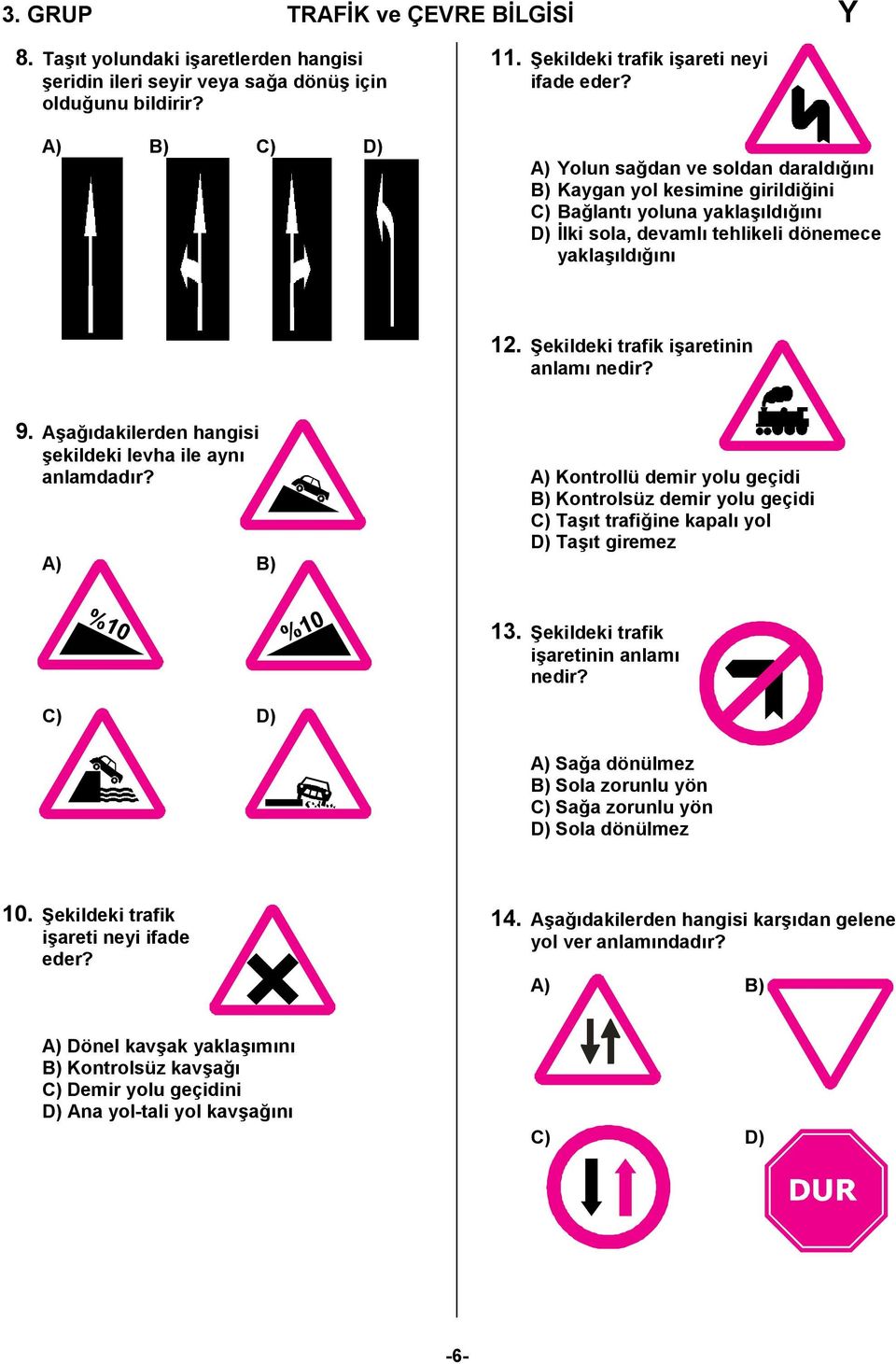 Şekildeki trafik işaretinin anlamı nedir? 9. Aşağıdakilerden hangisi şekildeki levha ile aynı anlamdadır?
