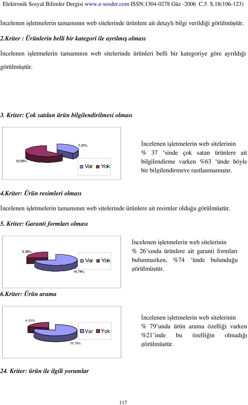 Kriter: Çok satılan ürün bilgilendirilmesi olması 12; 63% 7; 37% % 37 sinde çok satan ürünlere ait bilgilendirme varken %63 ünde böyle bir bilgilendirmeye rastlanmamıştır. 4.