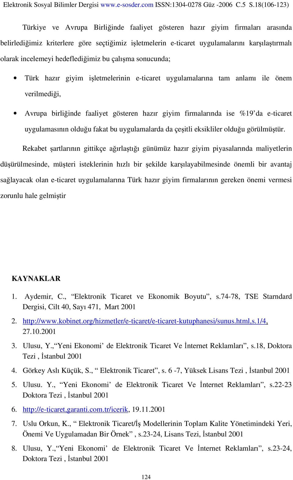 e-ticaret uygulamasının olduğu fakat bu uygulamalarda da çeşitli eksikliler olduğu Rekabet şartlarının gittikçe ağırlaştığı günümüz hazır giyim piyasalarında maliyetlerin düşürülmesinde, müşteri