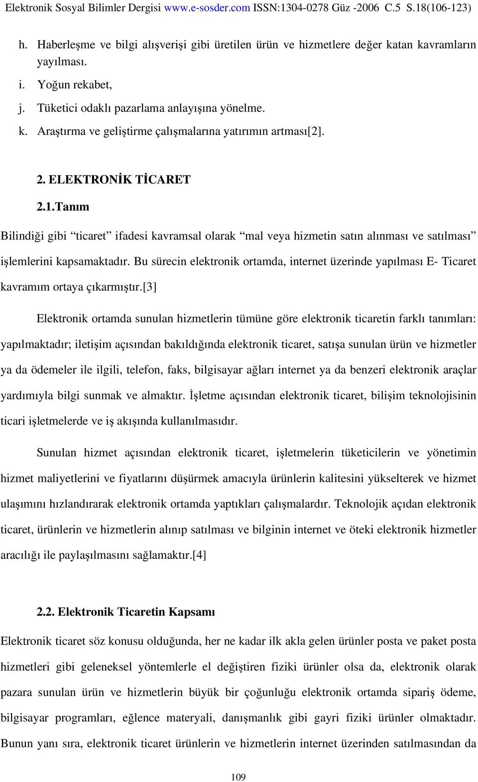 Bu sürecin elektronik ortamda, internet üzerinde yapılması E- Ticaret kavramım ortaya çıkarmıştır.