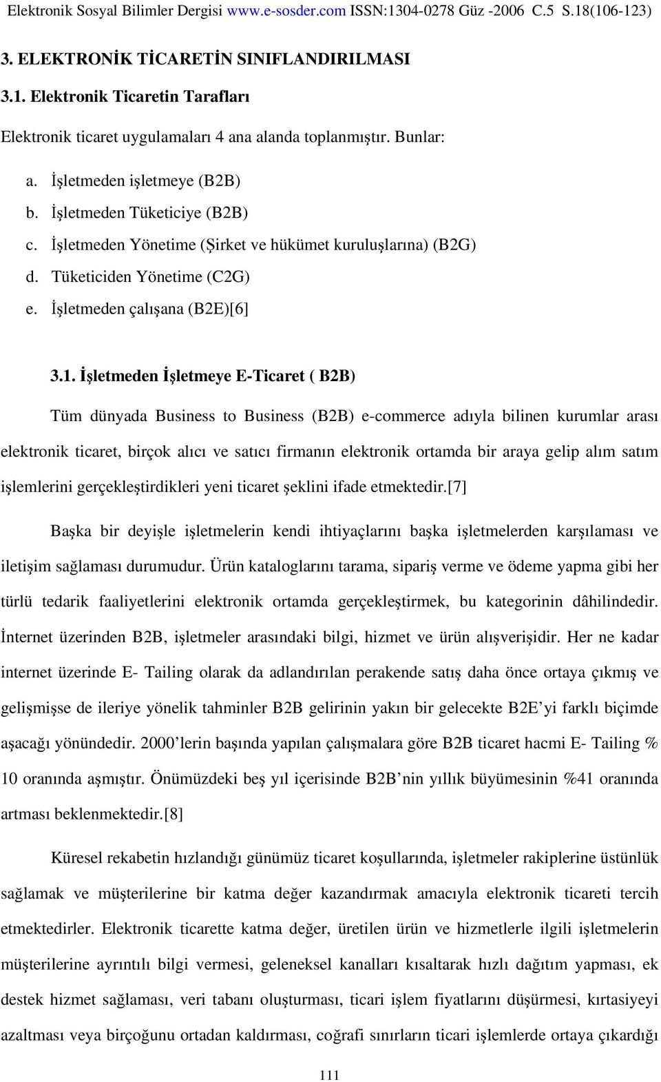 İşletmeden İşletmeye E-Ticaret ( B2B) Tüm dünyada Business to Business (B2B) e-commerce adıyla bilinen kurumlar arası elektronik ticaret, birçok alıcı ve satıcı firmanın elektronik ortamda bir araya