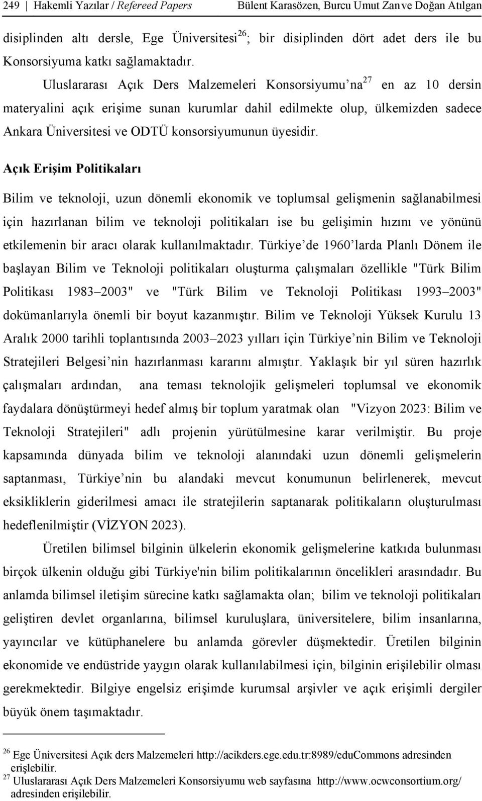 Uluslararası Açık Ders Malzemeleri Konsorsiyumu na 27 en az 10 dersin materyalini açık erişime sunan kurumlar dahil edilmekte olup, ülkemizden sadece Ankara Üniversitesi ve ODTÜ konsorsiyumunun