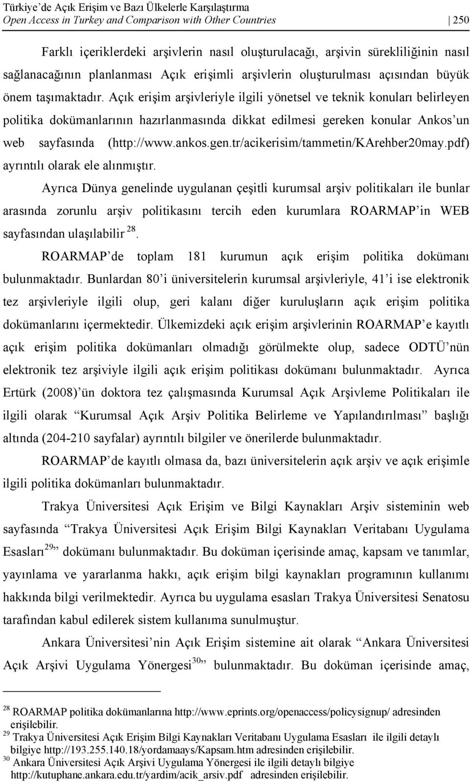 Açık erişim arşivleriyle ilgili yönetsel ve teknik konuları belirleyen politika dokümanlarının hazırlanmasında dikkat edilmesi gereken konular Ankos un web sayfasında (http://www.ankos.gen.