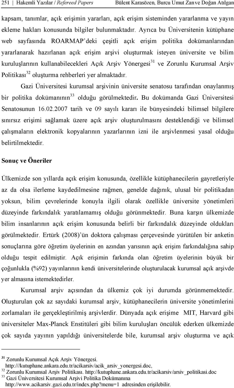 Ayrıca bu Üniversitenin kütüphane web sayfasında ROARMAP deki çeşitli açık erişim politika dokümanlarından yararlanarak hazırlanan açık erişim arşivi oluşturmak isteyen üniversite ve bilim