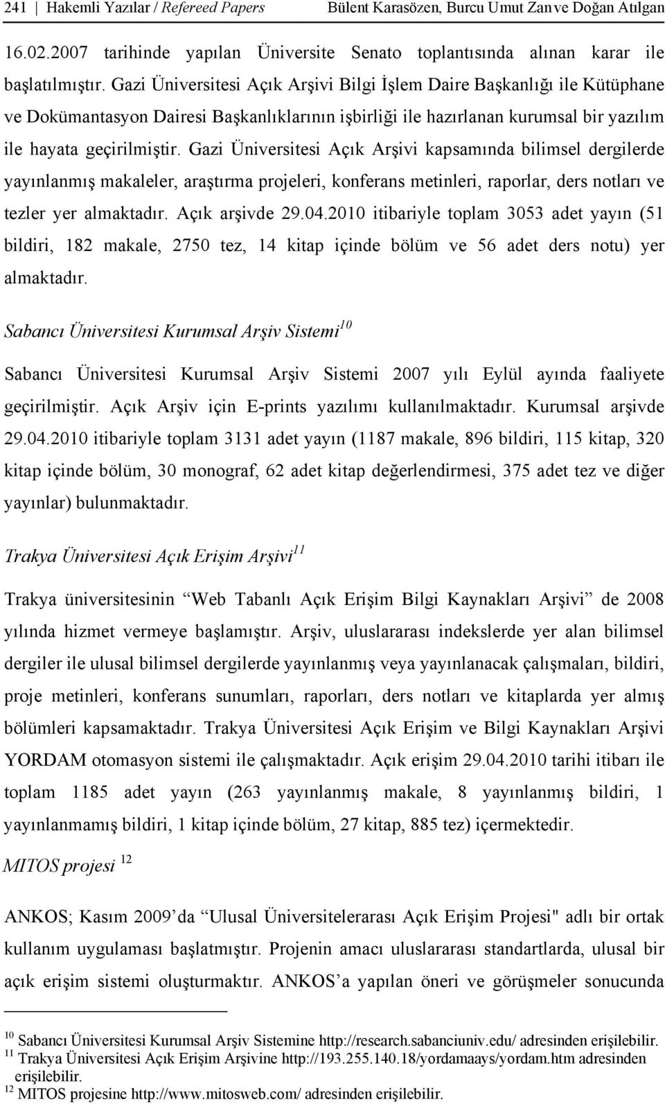 Gazi Üniversitesi Açık Arşivi kapsamında bilimsel dergilerde yayınlanmış makaleler, araştırma projeleri, konferans metinleri, raporlar, ders notları ve tezler yer almaktadır. Açık arşivde 29.04.