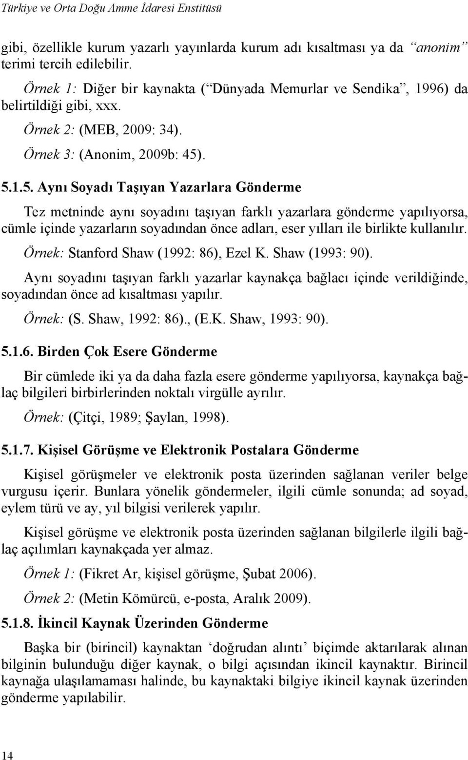 . 5.1.5. Aynı Soyadı Taşıyan Yazarlara Gönderme Tez metninde aynı soyadını taşıyan farklı yazarlara gönderme yapılıyorsa, cümle içinde yazarların soyadından önce adları, eser yılları ile birlikte