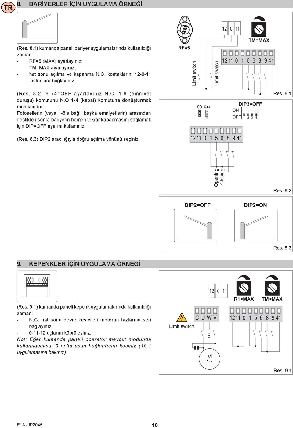 Fotosellerin (veya 1-8'e bağlı başka emniyetlerin) arasından geçtikten sonra bariyerin hemen tekrar kapanmasını sağlamak için DIP=OFF ayarını kullanınız. SO 6 4 DIP3=OFF OFF 1 2 3 4 Res. 8.