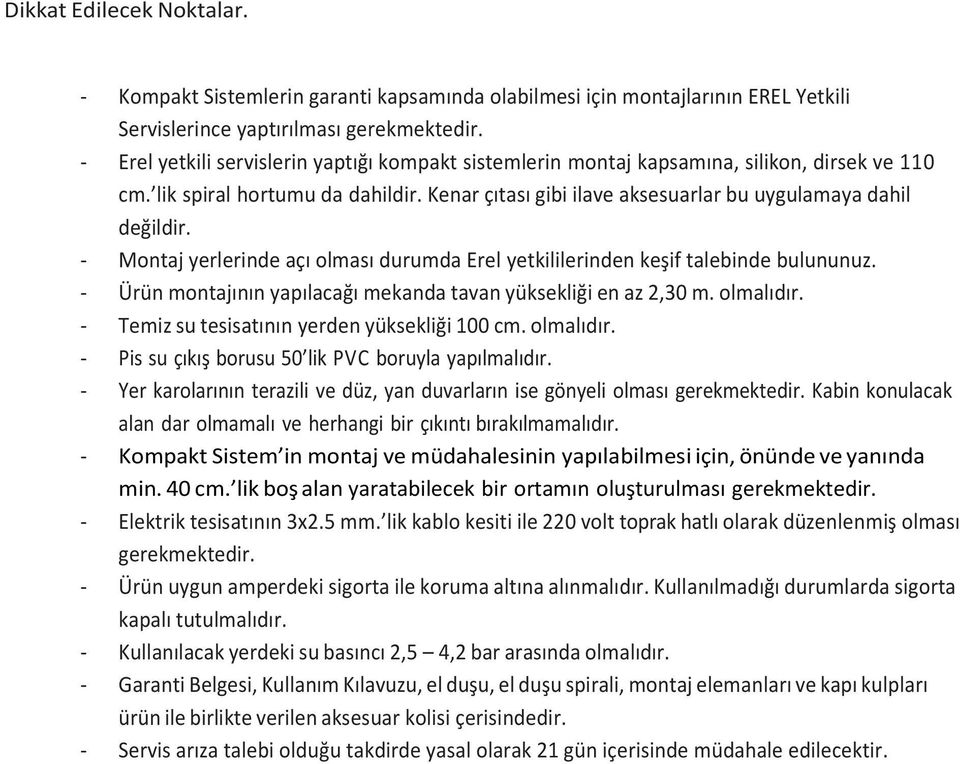 - Montaj yerlerinde açı olması durumda Erel yetkililerinden keşif talebinde bulununuz. - Ürün montajının yapılacağı mekanda tavan yüksekliği en az 2,30 m. olmalıdır.